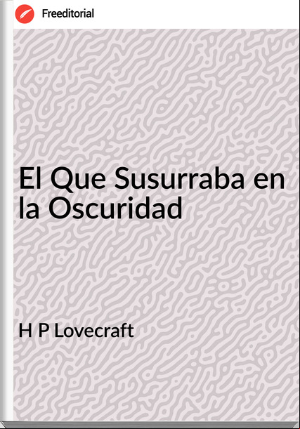 H P Lovecraft - El Que Susurraba en la Oscuridad