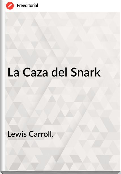 Lewis Carroll. - La Caza del Snark