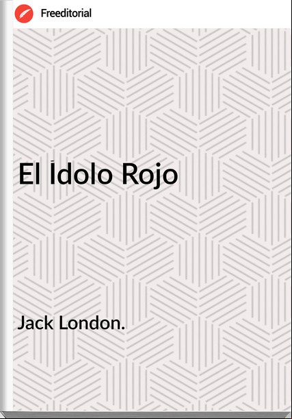Jack London. - El Ídolo Rojo