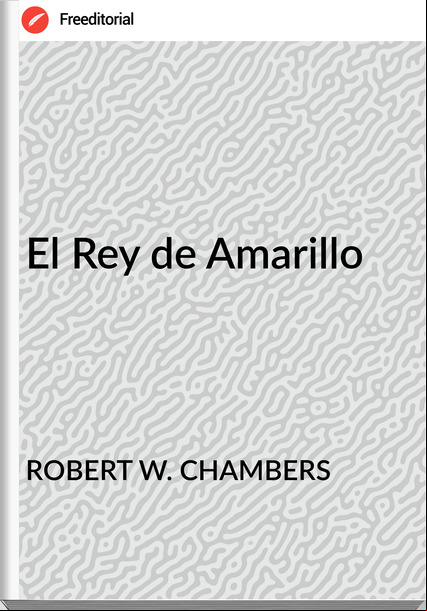 ROBERT W. CHAMBERS - El Rey de Amarillo