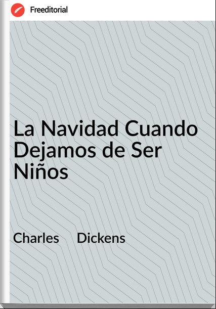 Charles     Dickens - La Navidad Cuando Dejamos de Ser Niños