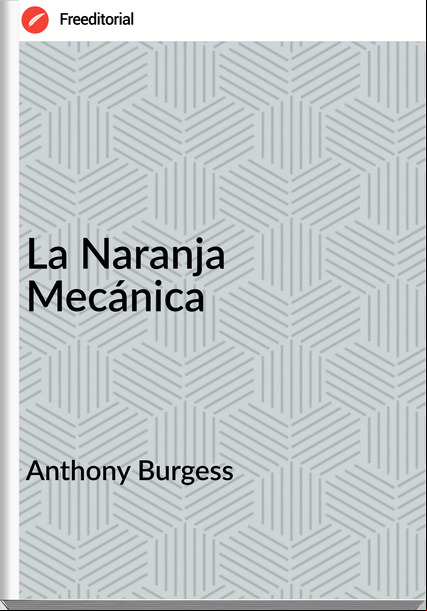 Anthony Burgess - La Naranja Mecánica