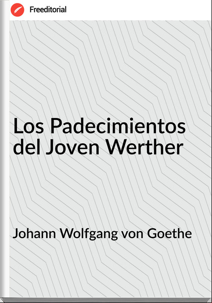 Johann Wolfgang von Goethe - Los Padecimientos del Joven Werther