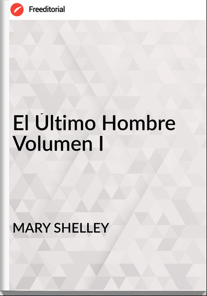 MARY SHELLEY - El Último Hombre Volumen I