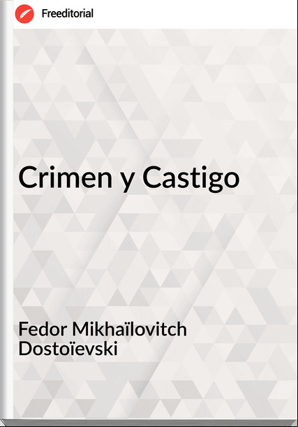 Fedor Mikhaïlovitch Dostoïevski - Crimen y Castigo