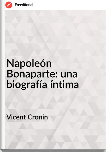 Vicent Cronin - Napoleón Bonaparte: una biografía íntima