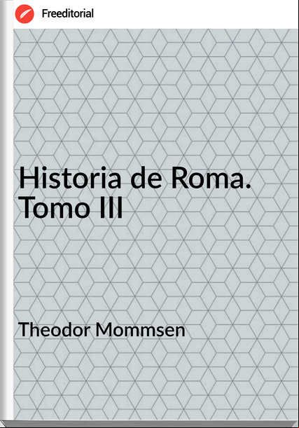 Theodor Mommsen  - Historia de Roma. Tomo III