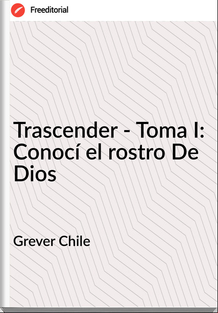 Grever Chile - Trascender - Toma I: Conocí el rostro De Dios