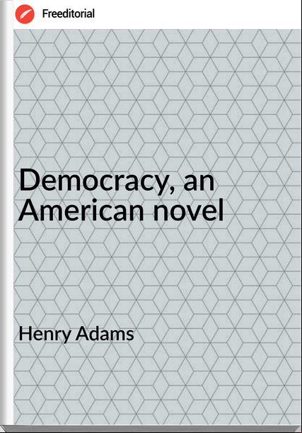 Henry Adams - Democracy, an American novel