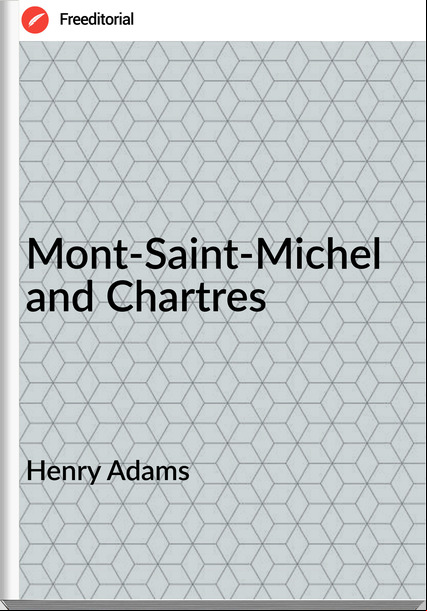 Henry Adams - Mont-Saint-Michel and Chartres