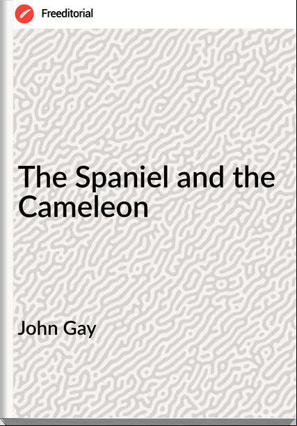 John Gay - The Spaniel and the Cameleon
