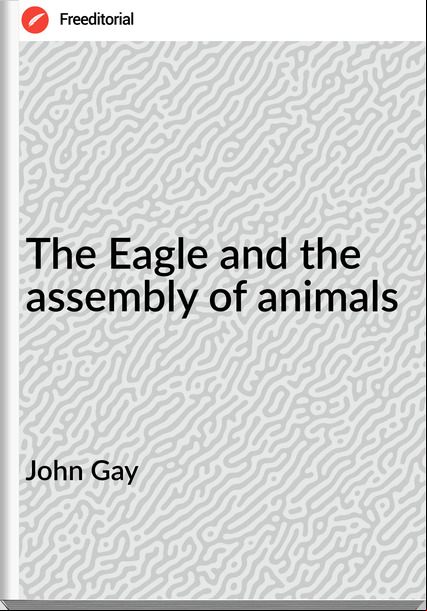 John Gay - The Eagle and the assembly of animals