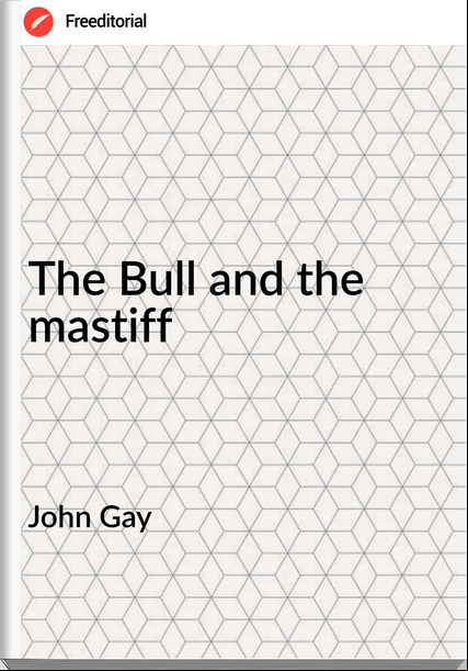 John Gay The Bull and the mastiff