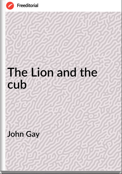 John Gay The Lion and the cub