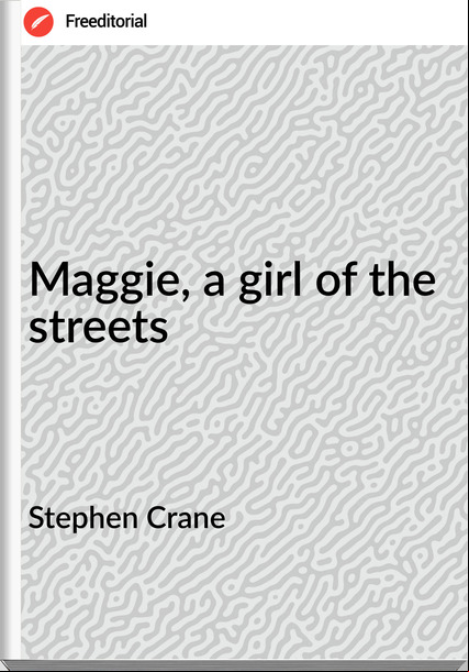 Stephen Crane - Maggie, a girl of the streets