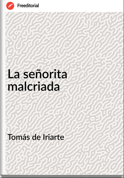 Tomás de Iriarte - La señorita malcriada