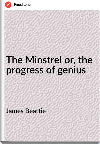James Beattie - The Minstrel or, the progress of genius