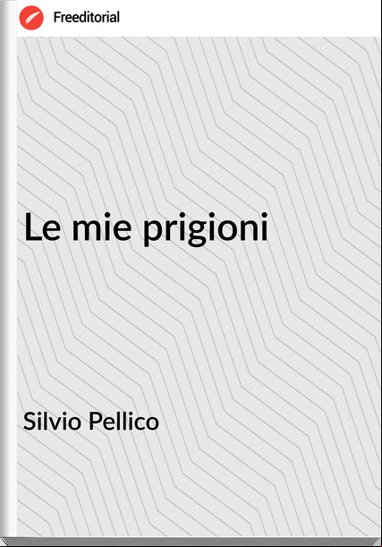 Silvio Pellico - Le mie prigioni