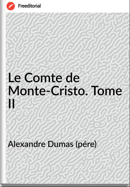 Alexandre Dumas (pére) - Le Comte de Monte-Cristo. Tome II