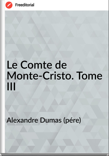 Alexandre Dumas (pére) - Le Comte de Monte-Cristo. Tome III