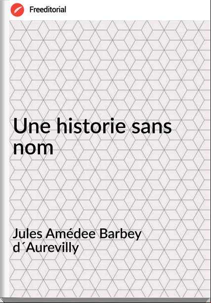 Jules Amédee Barbey d´Aurevilly - Une historie sans nom