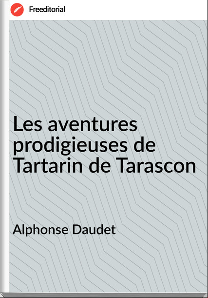 Alphonse Daudet - Les aventures prodigieuses de Tartarin de Tarascon