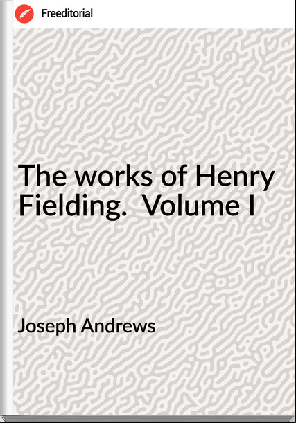 Joseph Andrews - The works of Henry Fielding.  Volume I