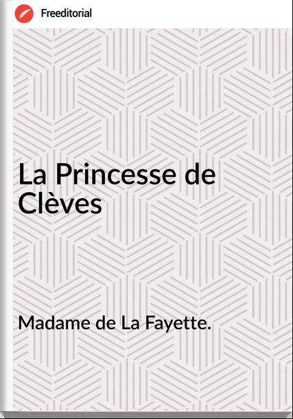Madame de La Fayette. - La Princesse de Clèves