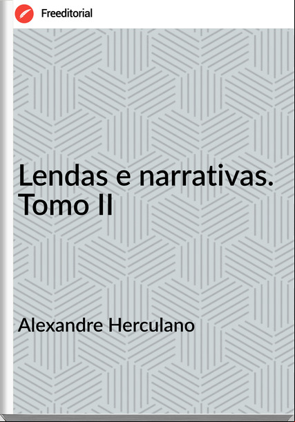 Alexandre Herculano - Lendas e narrativas. Tomo II