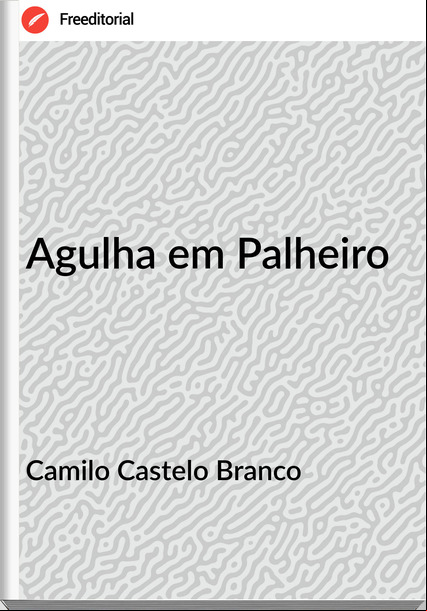 Camilo Castelo Branco - Agulha em Palheiro