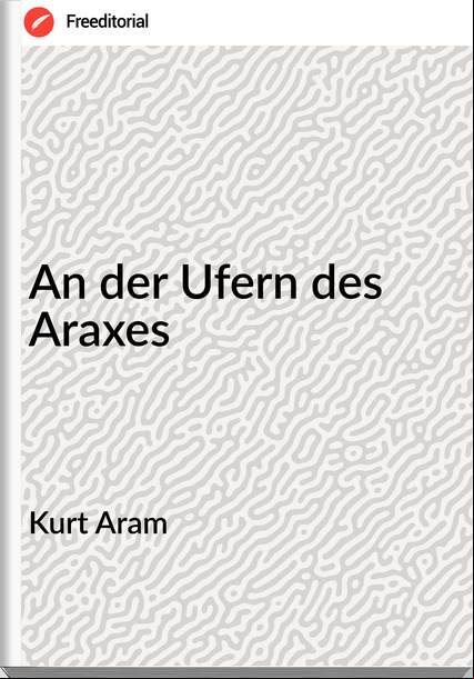 Kurt Aram An der Ufern des Araxes