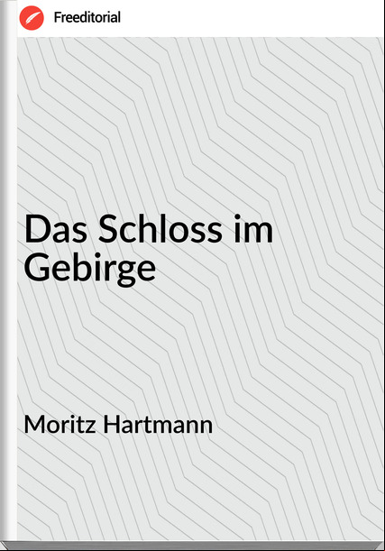 Moritz Hartmann Das Schloss im Gebirge