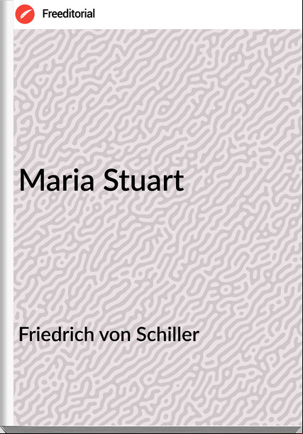 Friedrich von Schiller - Maria Stuart