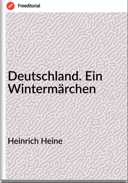 Heinrich Heine Deutschland. Ein Wintermärchen