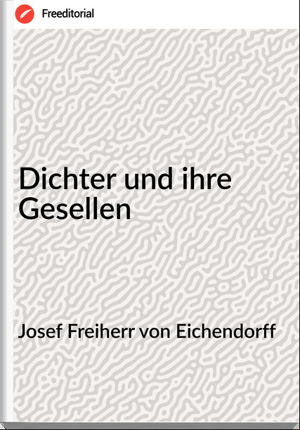 Josef Freiherr von Eichendorff Dichter und ihre Gesellen