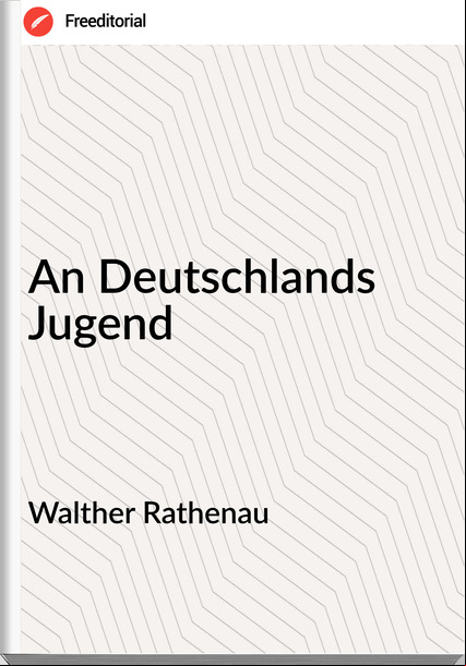 Walther Rathenau - An Deutschlands Jugend
