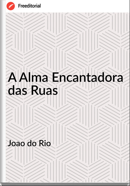 Joao do Rio - A Alma Encantadora das Ruas