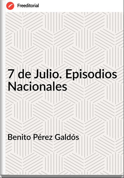 Benito Pérez Galdós - 7 de Julio. Episodios Nacionales