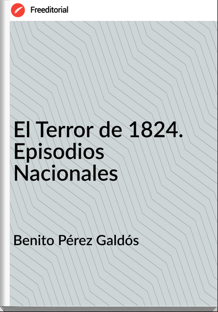 Benito Pérez Galdós - El Terror de 1824. Episodios Nacionales