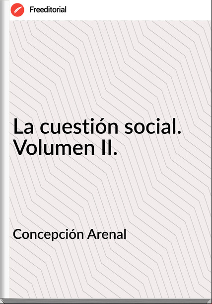 Concepción Arenal La cuestión social. Volumen II.
