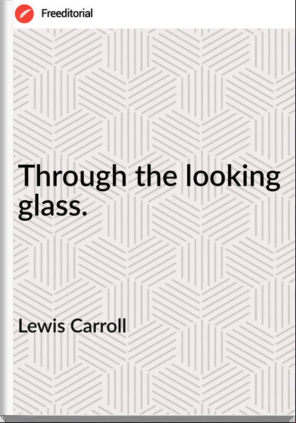Lewis Carroll - Through the looking glass.