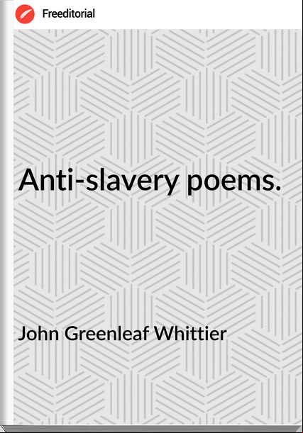 John Greenleaf Whittier Anti-slavery poems.