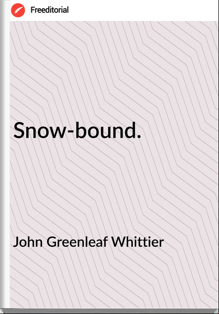 John Greenleaf Whittier - Snow-bound.