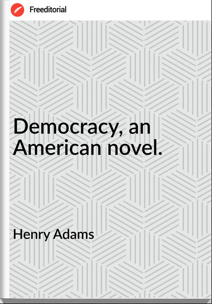 Henry Adams - Democracy, an American novel.