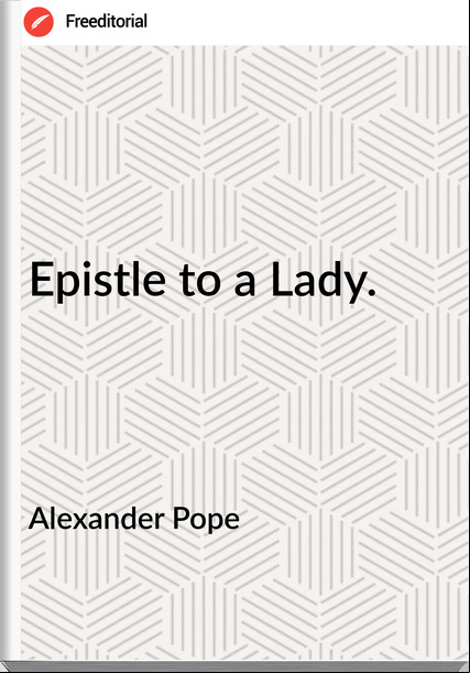 Alexander Pope - Epistle to a Lady.