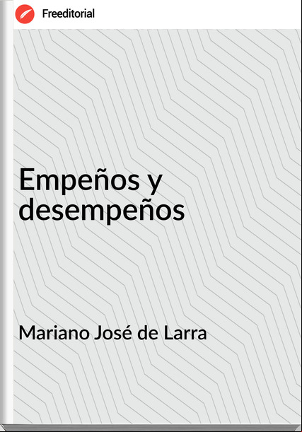 Mariano José de Larra - Empeños y desempeños