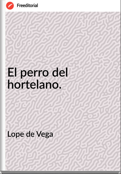 Lope de Vega - El perro del hortelano.
