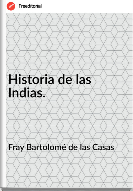 Fray Bartolomé de las Casas - Historia de las Indias.