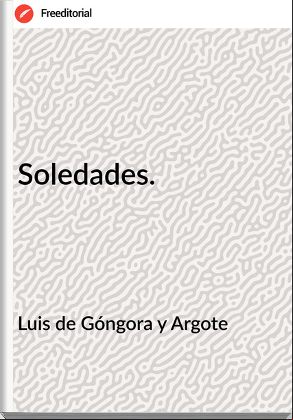 Luis de Góngora y Argote - Soledades.