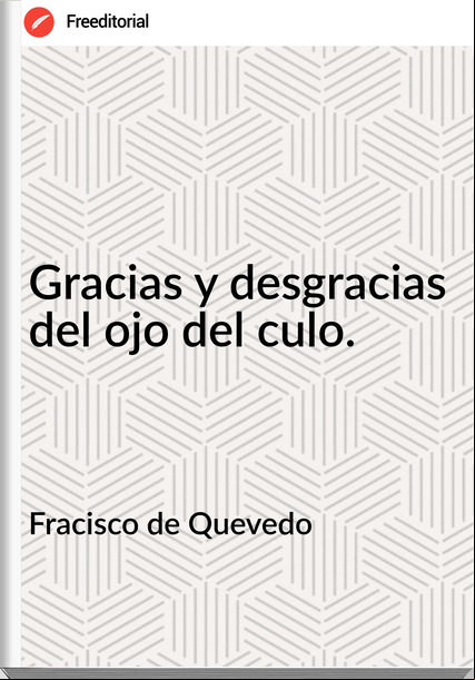 Fracisco de Quevedo Gracias y desgracias del ojo del culo.
